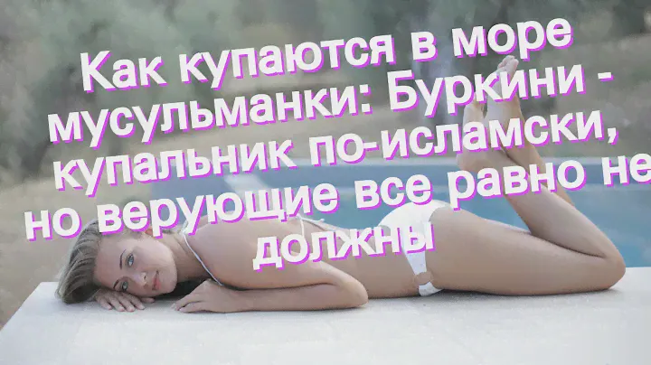 Как купаются в море мусульманки: Буркини - купальник по-исламски, но верующие все равно не должны