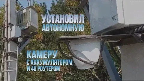 Установил автономную камеру с аккумулятором и 4G роутером!