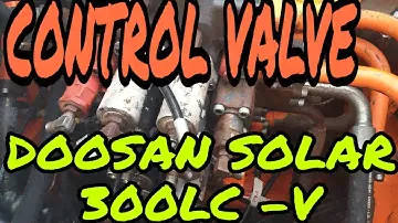 TIPS ON HOW TO REMOVE HYDRAULIC CONTROL VALVE | DOOSAN SOLAR 300LC-V